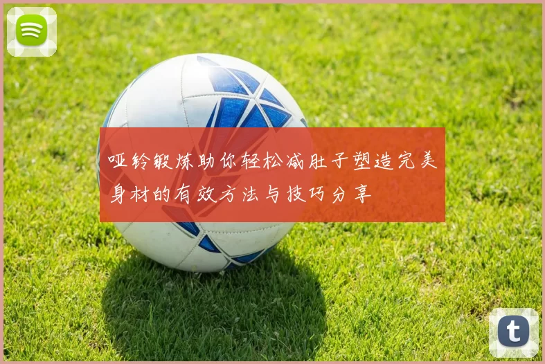 哑铃锻炼助你轻松减肚子塑造完美身材的有效方法与技巧分享